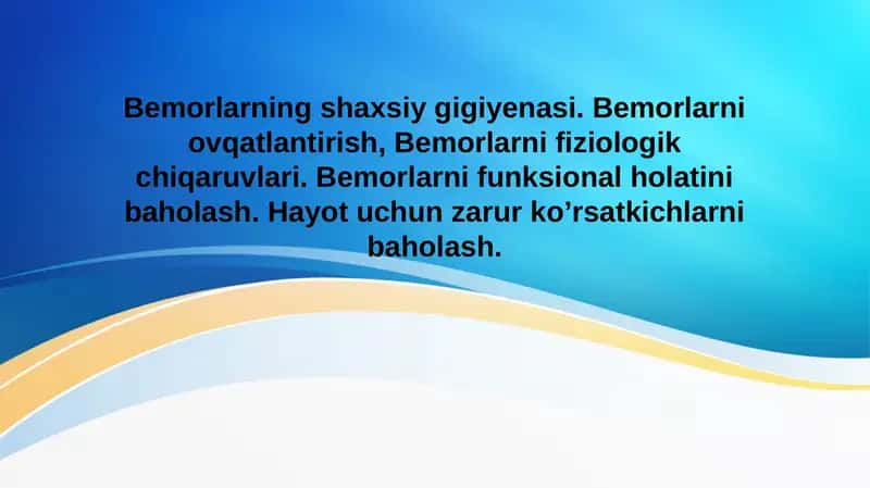 Bemorlarning shaxsiy gigiyenasi. Bemorlarni ovqatlantirish, Bemorlarni fiziologik chiqaruvlari. Bemorlarni funksional holatini baholash. Hayot uchun zarur ko’rsatkichlarni baholash