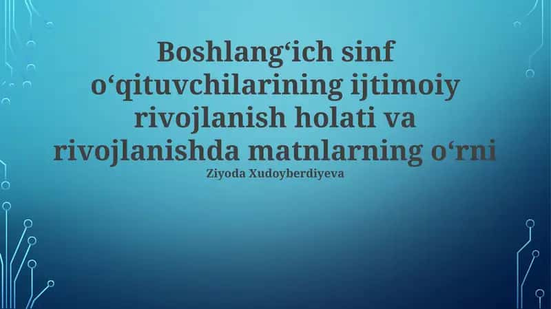 Boshlangʻich sinf oʻqituvchilarining ijtimoiy rivojlanish holati va rivojlanishda matnlarning oʻrni