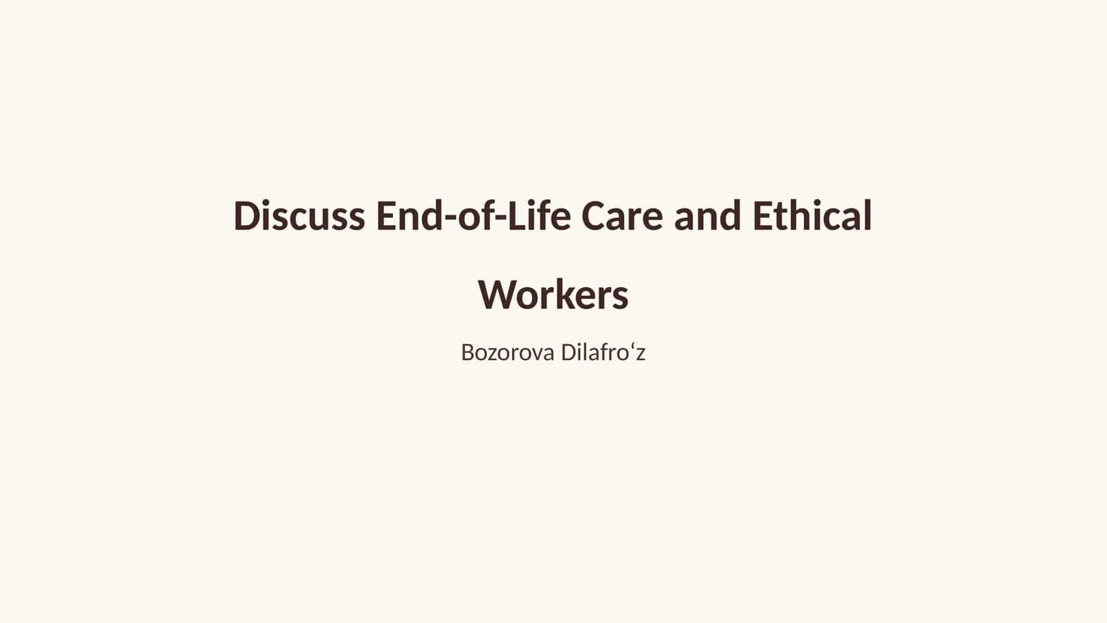 Discuss End-of-Life Care and Ethical Workers