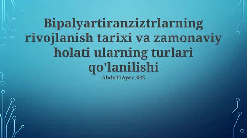 Bipalyartiranziztrlarning rivojlanish tarixi va zamonaviy holati ularning turlari qo'lanilishi