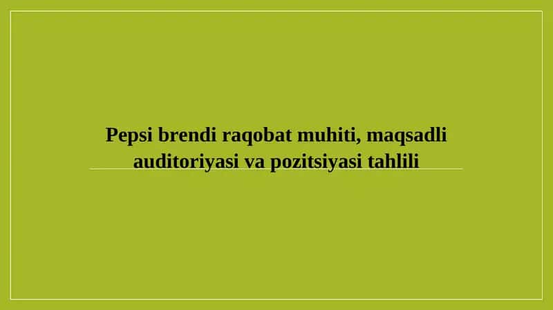 Pepsi brendi raqobat muhiti, maqsadli auditoriyasi va pozitsiyasi tahlili