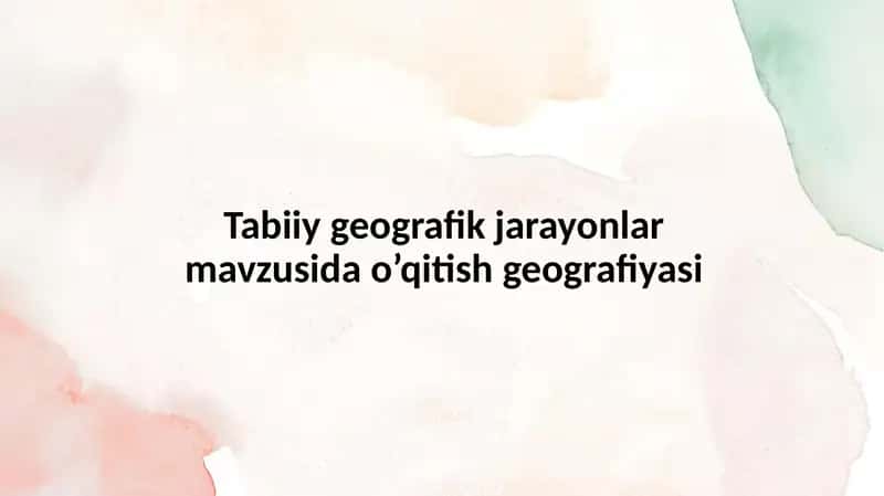 Tabiiy geografik jarayonlar mavzusida o’qitish geografiyasi